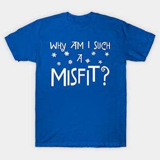 Why Am I Such A Misfit? T-Shirt